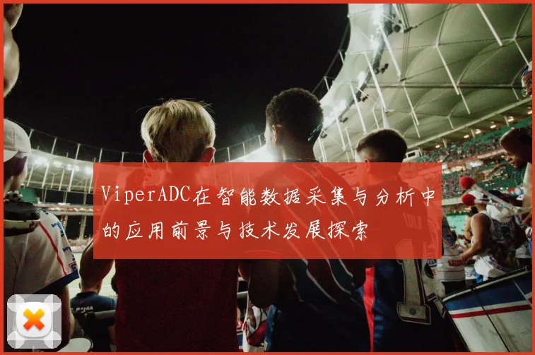 ViperADC在智能数据采集与分析中的应用前景与技术发展探索